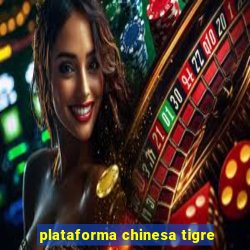 plataforma chinesa tigre